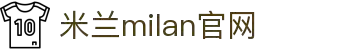 米兰(Milan)官网-Official website
